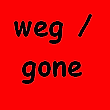 weg / gone